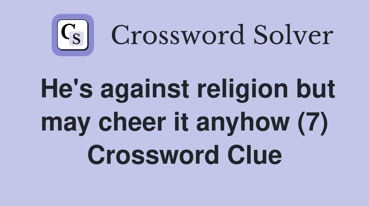 He's against religion but may cheer it anyhow (7) Crossword Clue