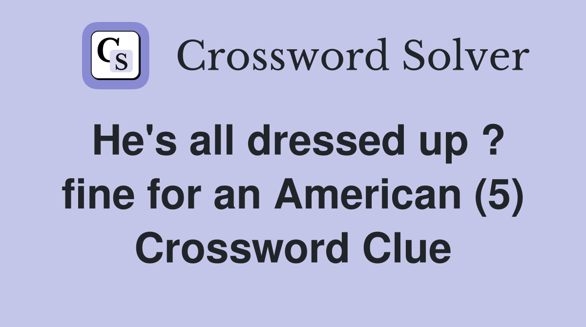 He's all dressed up ? fine for an American (5) Crossword Clue
