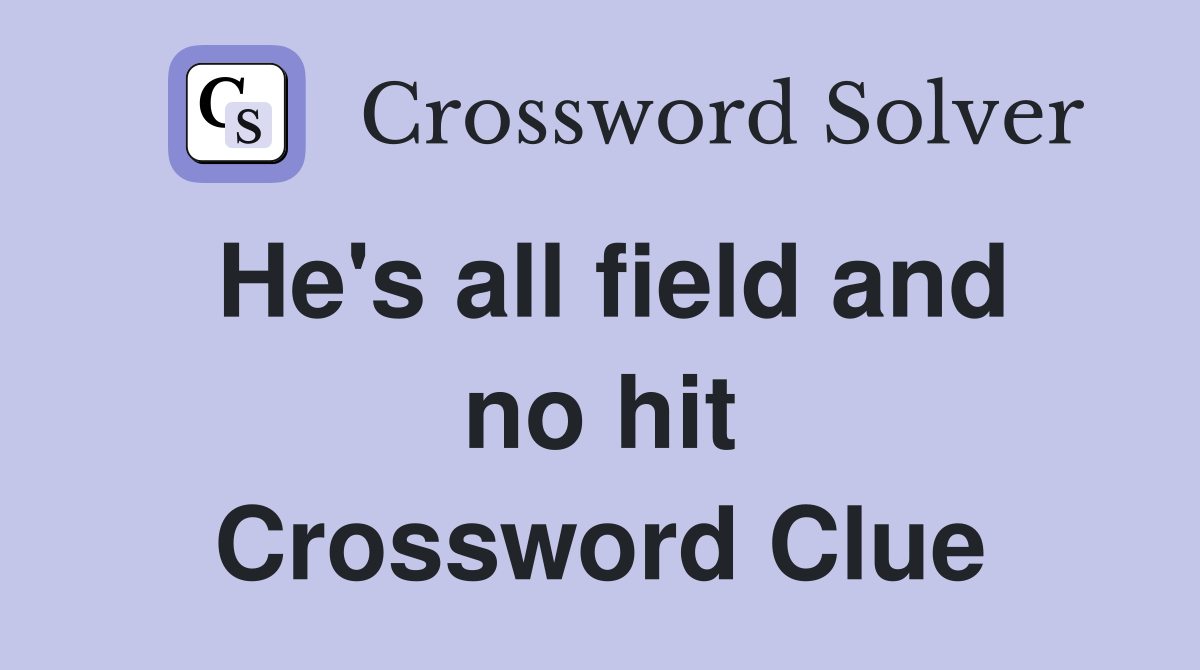 He's all field and no hit Crossword Clue