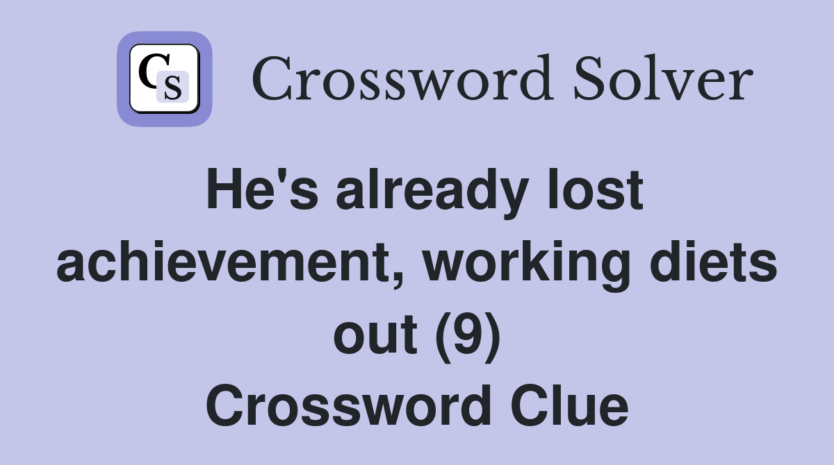 He's already lost achievement, working diets out (9) Crossword Clue