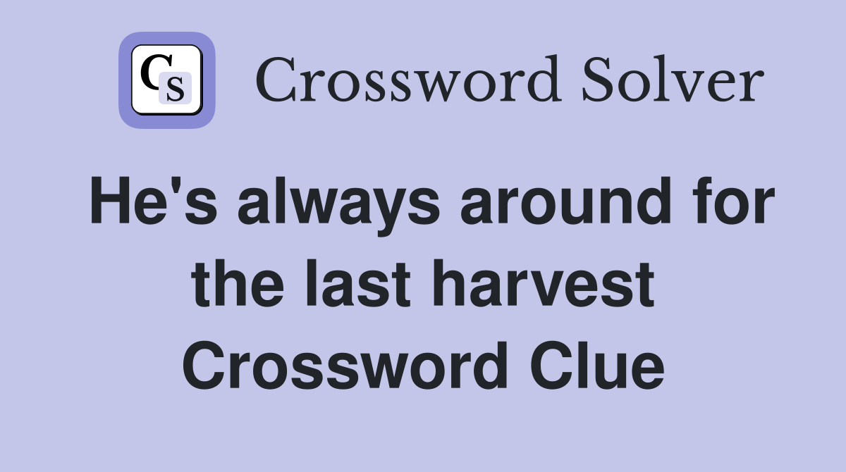 He's always around for the last harvest Crossword Clue