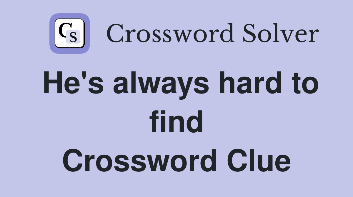 He's always hard to find Crossword Clue