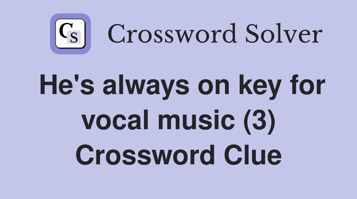 He's always on key for vocal music (3) Crossword Clue