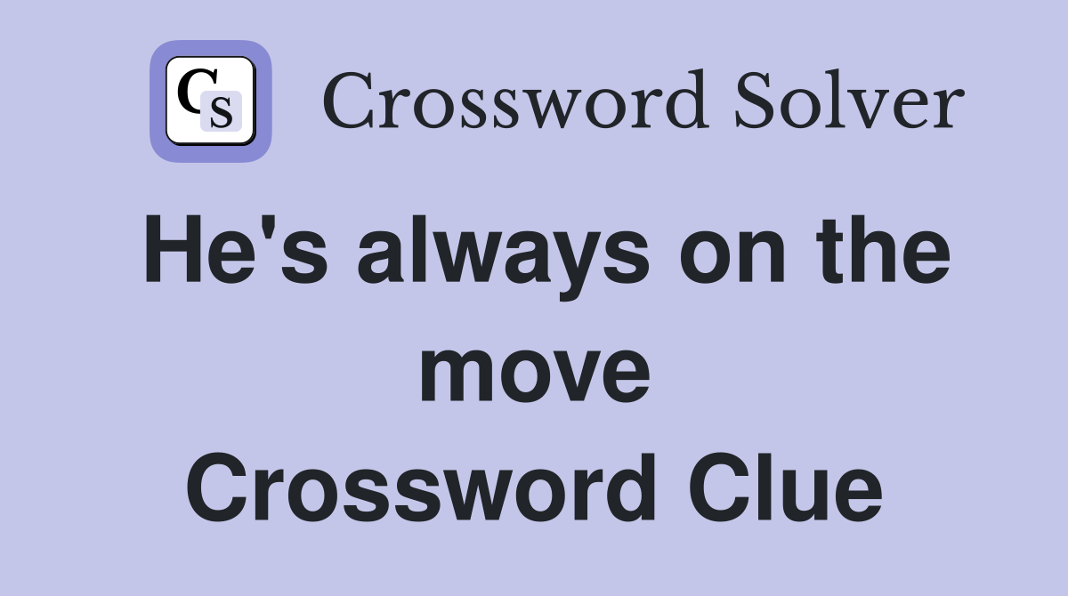 He's always on the move Crossword Clue