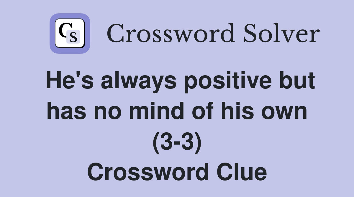 He's always positive but has no mind of his own (3-3) Crossword Clue