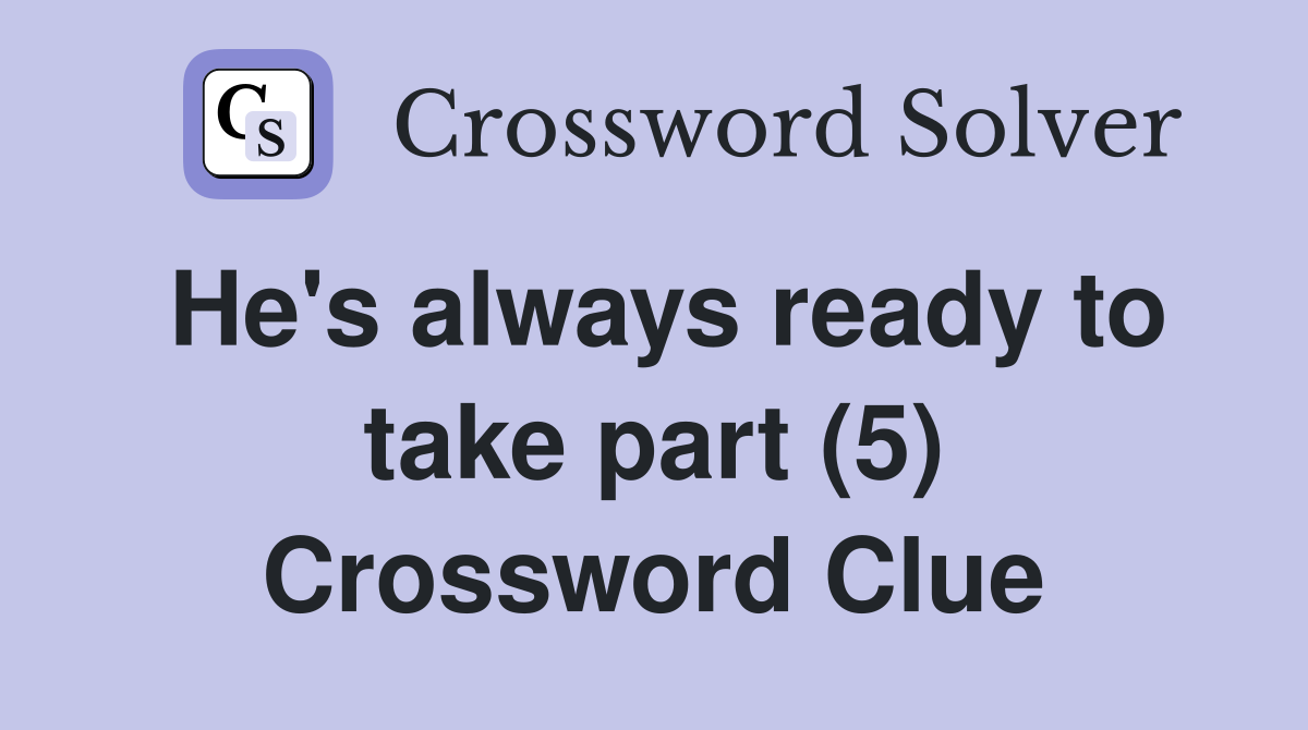 He's always ready to take part (5) Crossword Clue