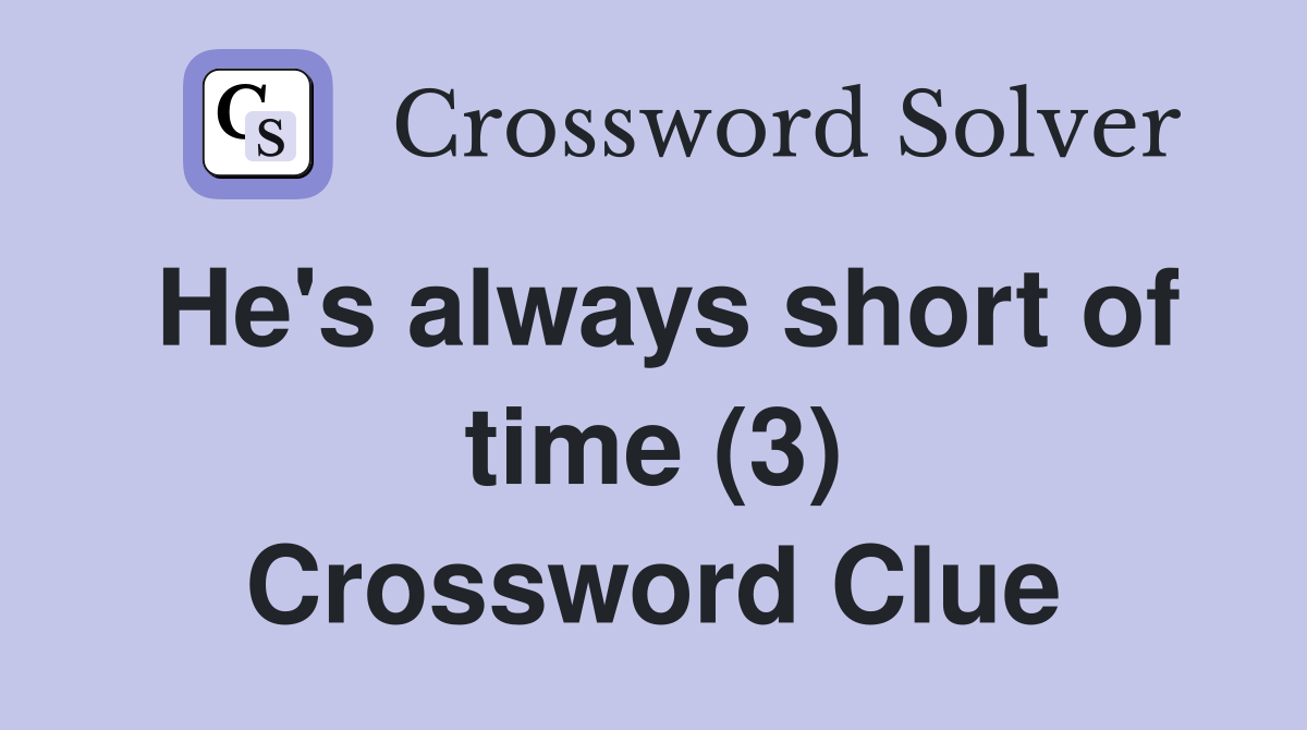 He's always short of time (3) Crossword Clue