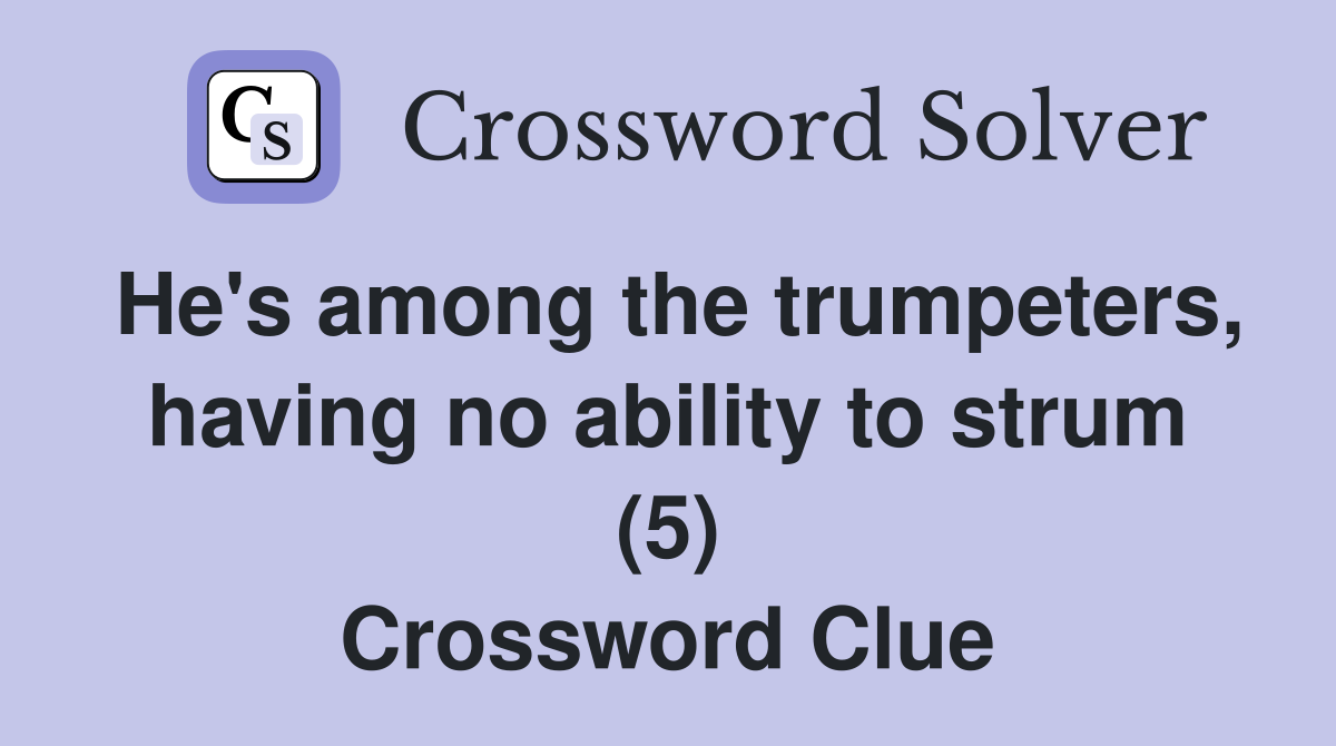 He's among the trumpeters, having no ability to strum (5) Crossword Clue