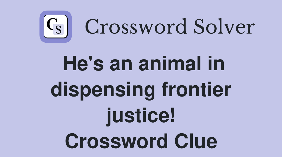 He's an animal in dispensing frontier justice! Crossword Clue