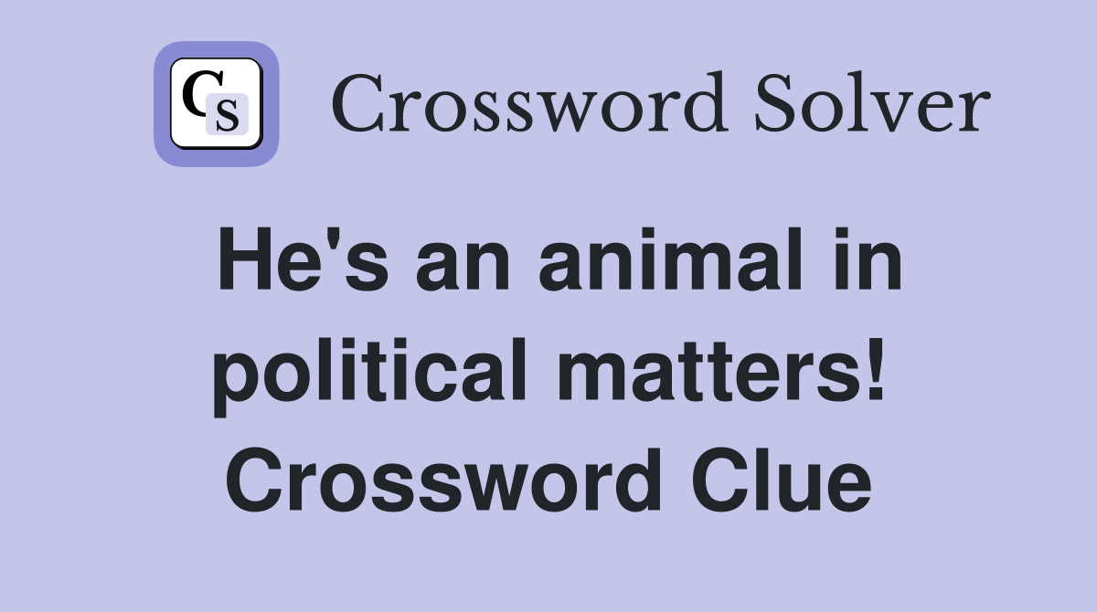 He's an animal in political matters! Crossword Clue