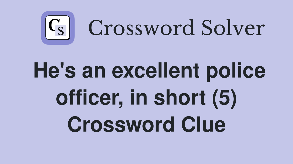 He's an excellent police officer, in short (5) Crossword Clue