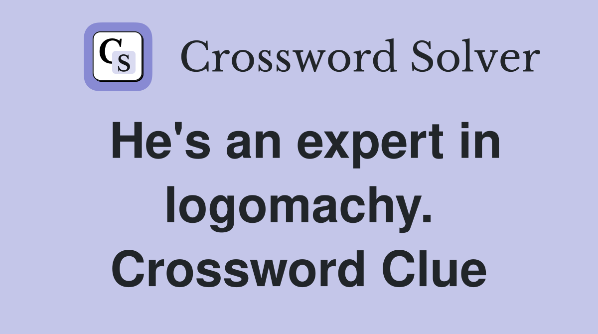 He's an expert in logomachy. Crossword Clue