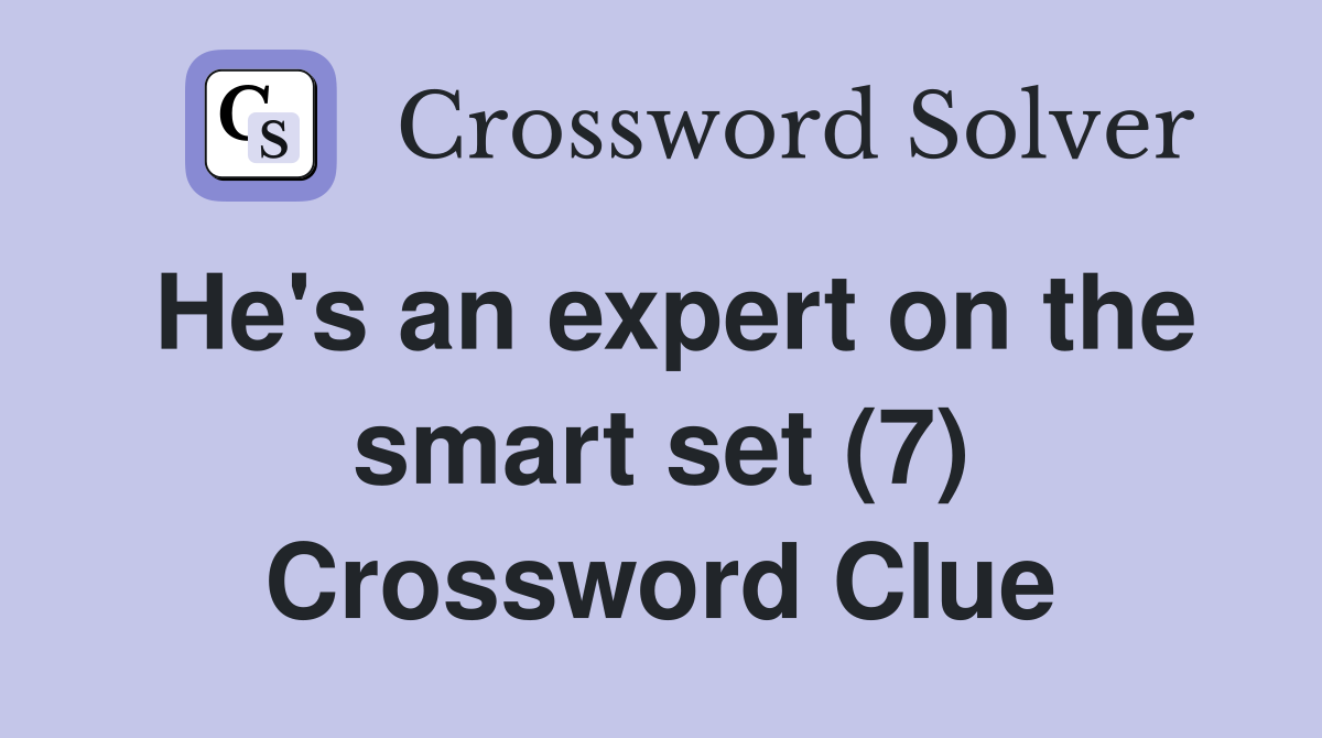 He's an expert on the smart set (7) Crossword Clue