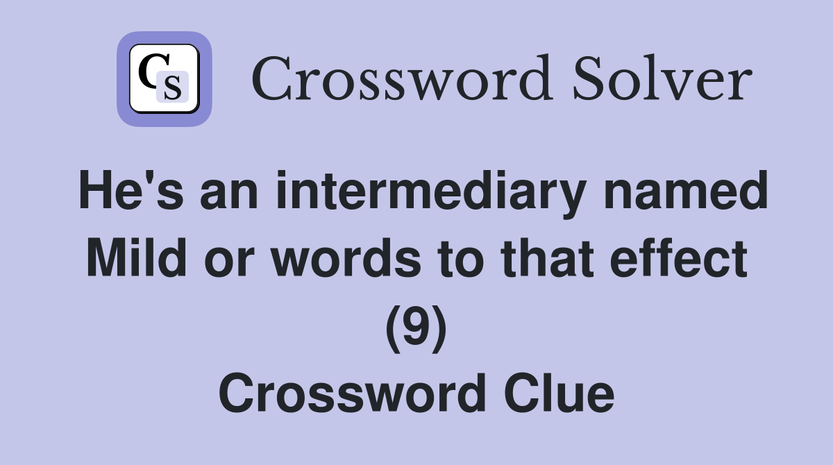 He's an intermediary named Mild or words to that effect (9) Crossword Clue