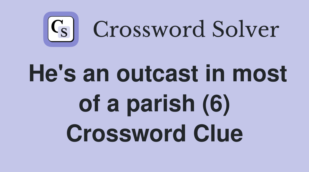 He's an outcast in most of a parish (6) Crossword Clue