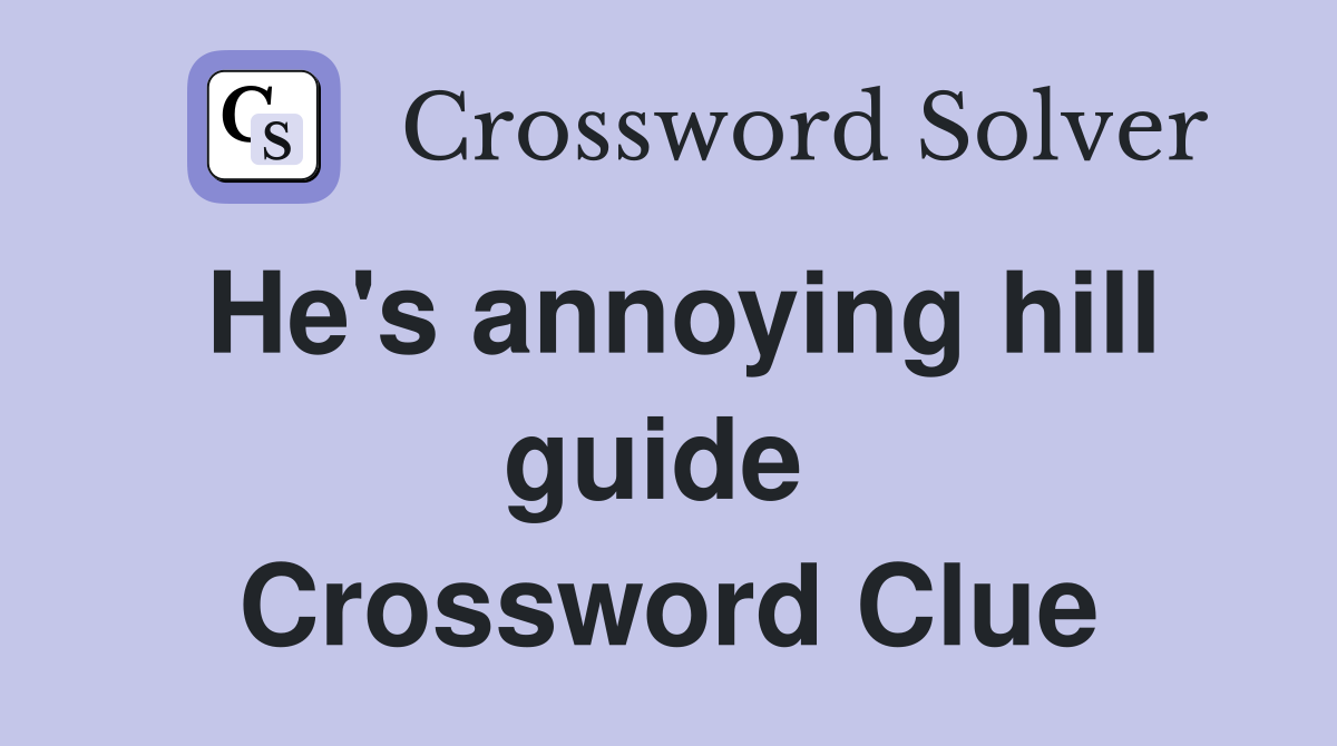 He's annoying hill guide  Crossword Clue