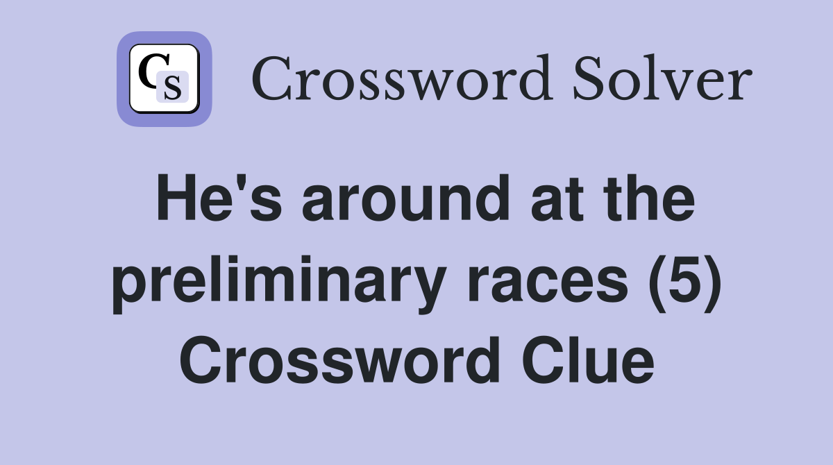 He's around at the preliminary races (5) Crossword Clue