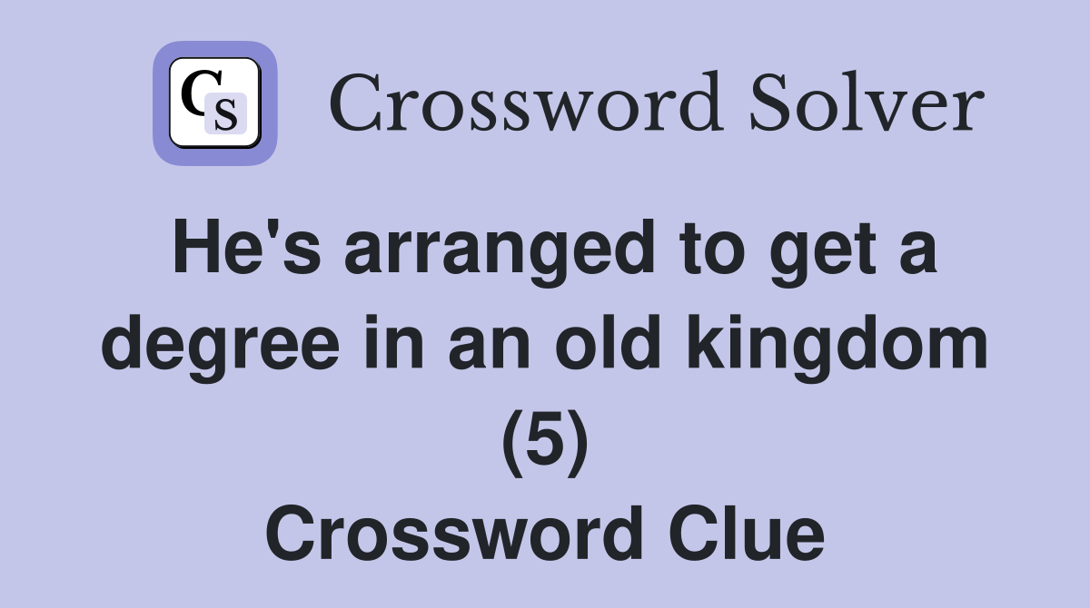 He's arranged to get a degree in an old kingdom (5) Crossword Clue