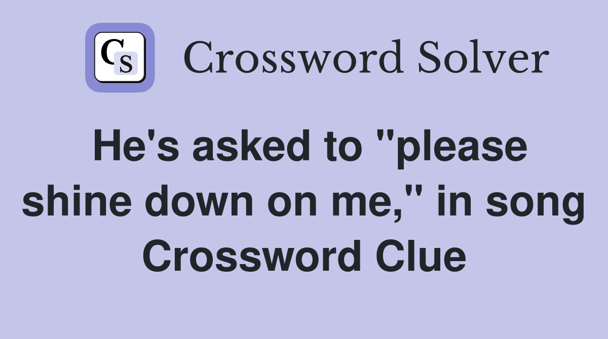 He's asked to "please shine down on me," in song Crossword Clue