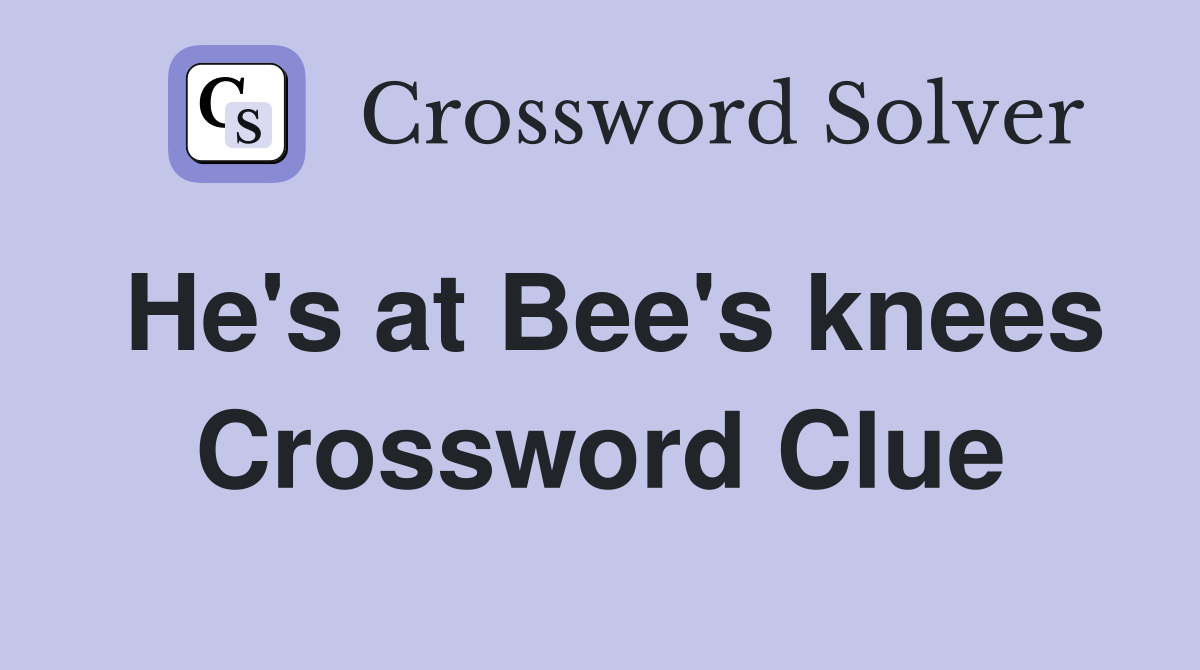 He's at Bee's knees Crossword Clue