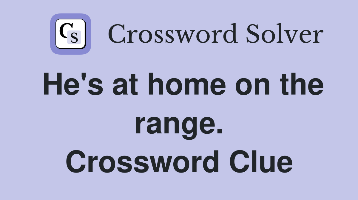 He's at home on the range. Crossword Clue