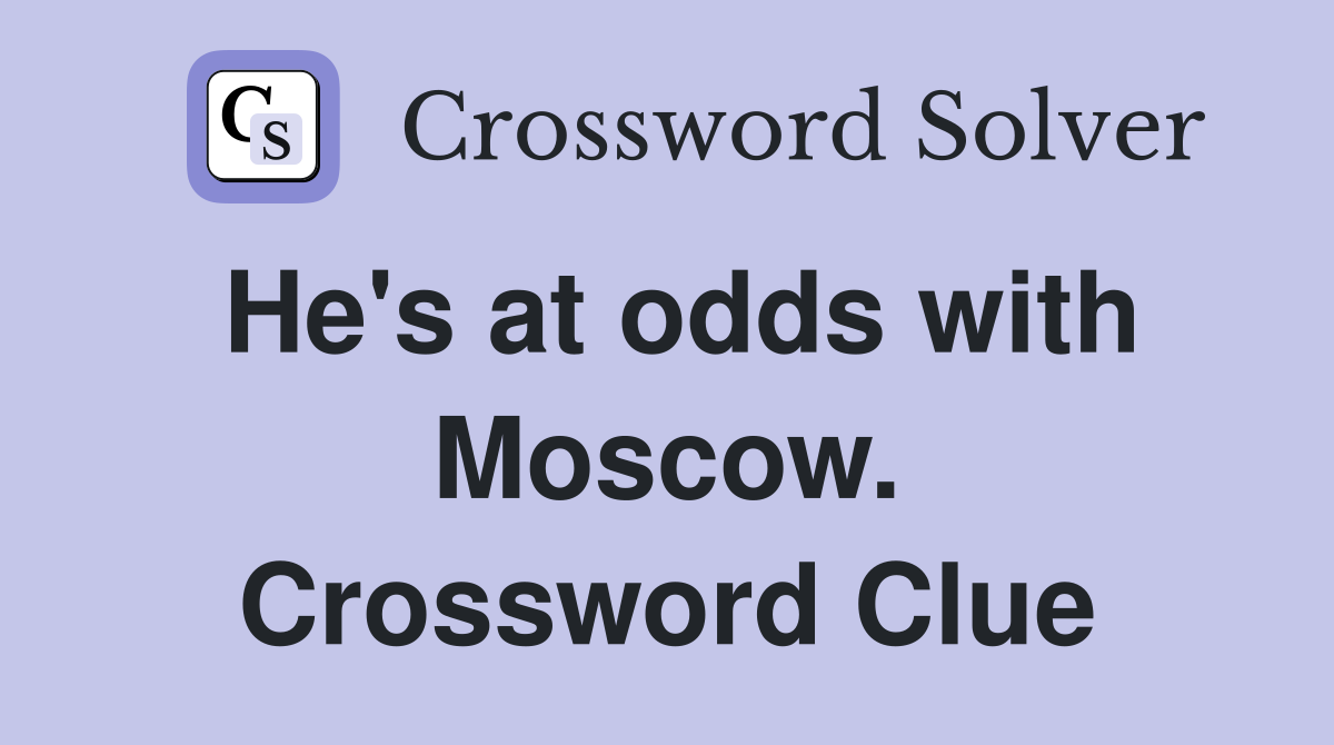 He's at odds with Moscow. Crossword Clue