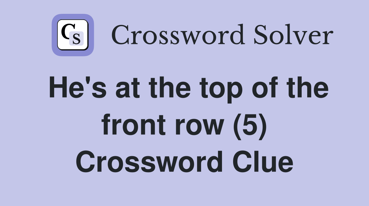 He's at the top of the front row (5) Crossword Clue