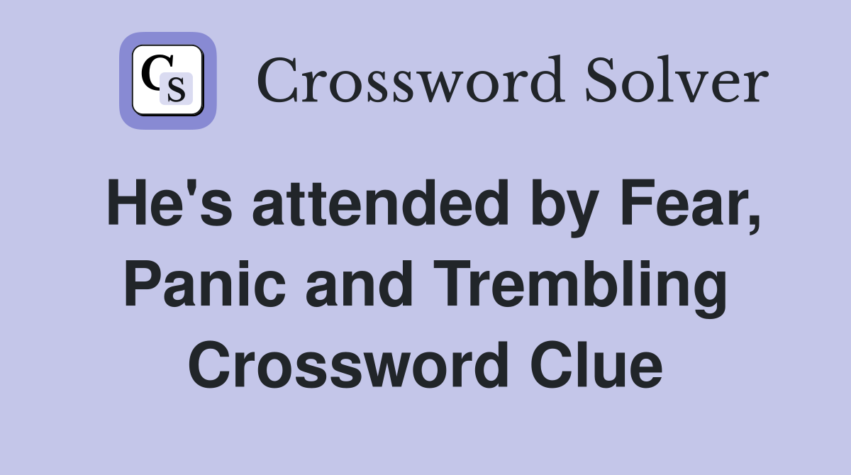 He's attended by Fear, Panic and Trembling Crossword Clue