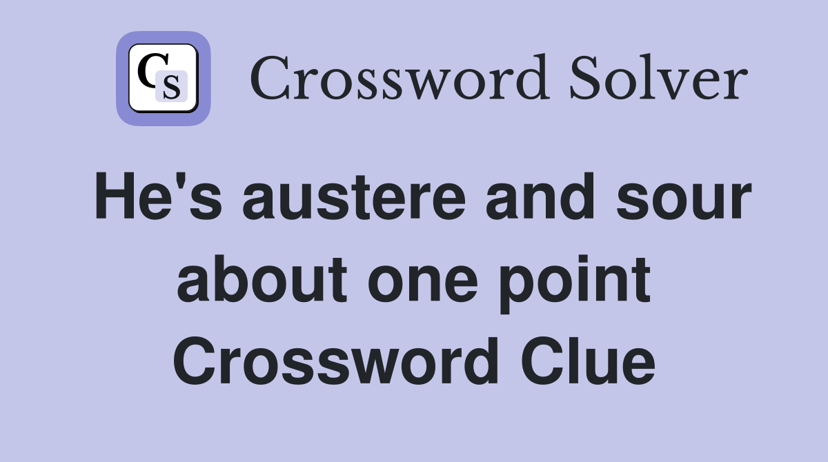He's austere and sour about one point Crossword Clue