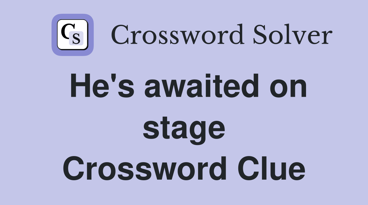 He's awaited on stage Crossword Clue