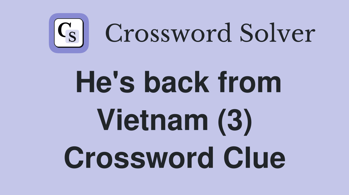 He's back from Vietnam (3) Crossword Clue