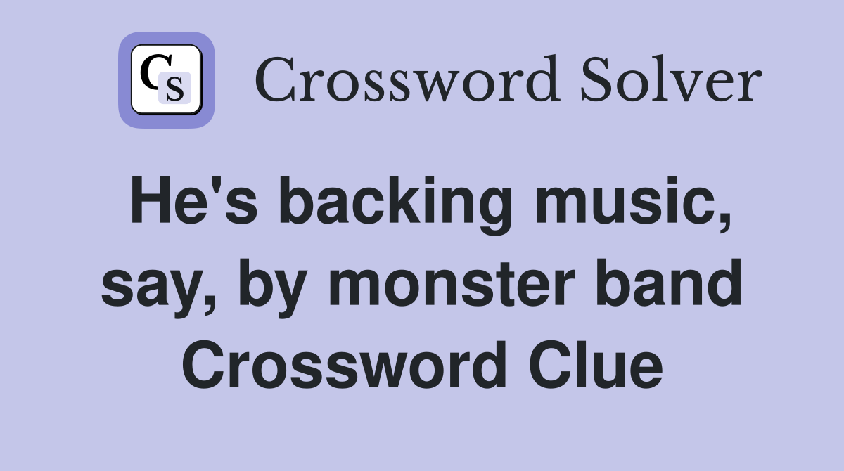 He's backing music, say, by monster band Crossword Clue