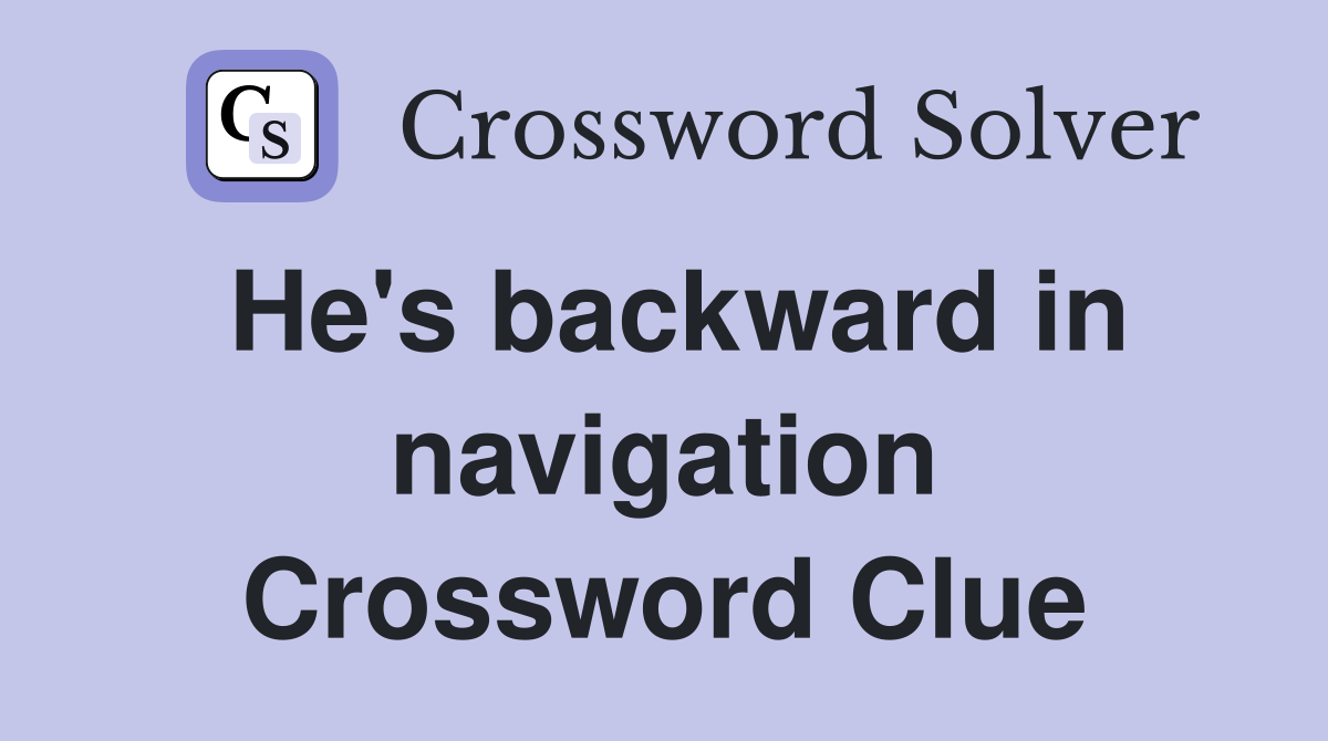 He's backward in navigation Crossword Clue