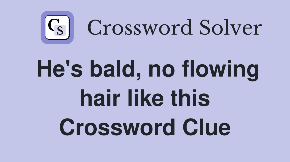 He's bald, no flowing hair like this Crossword Clue