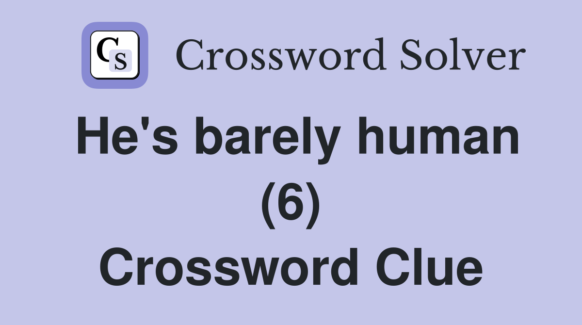 He's barely human (6) Crossword Clue
