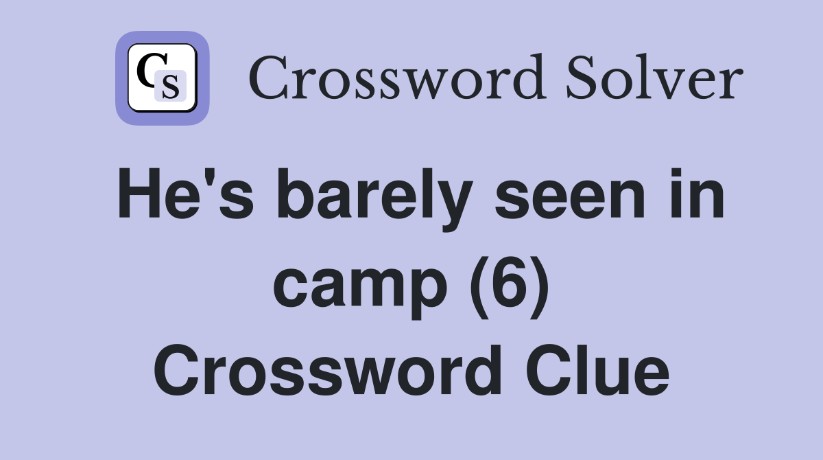 He's barely seen in camp (6) Crossword Clue