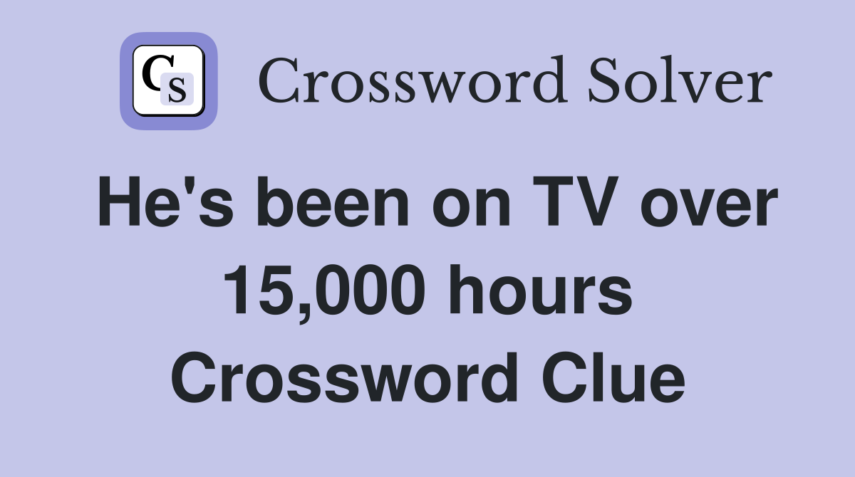He's been on TV over 15,000 hours Crossword Clue
