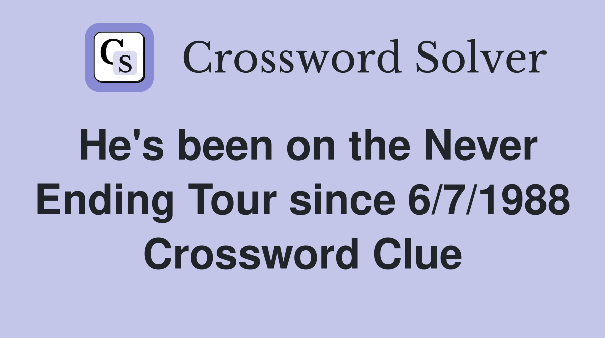 He's been on the Never Ending Tour since 6/7/1988 Crossword Clue