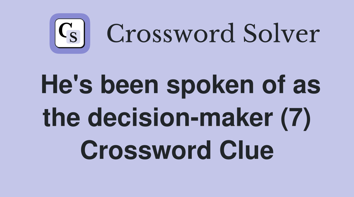 He's been spoken of as the decision-maker (7) Crossword Clue