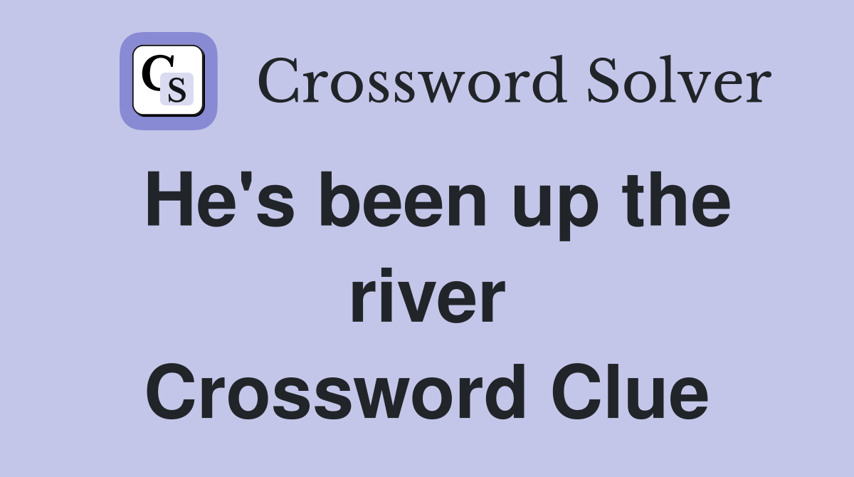 He's been up the river Crossword Clue