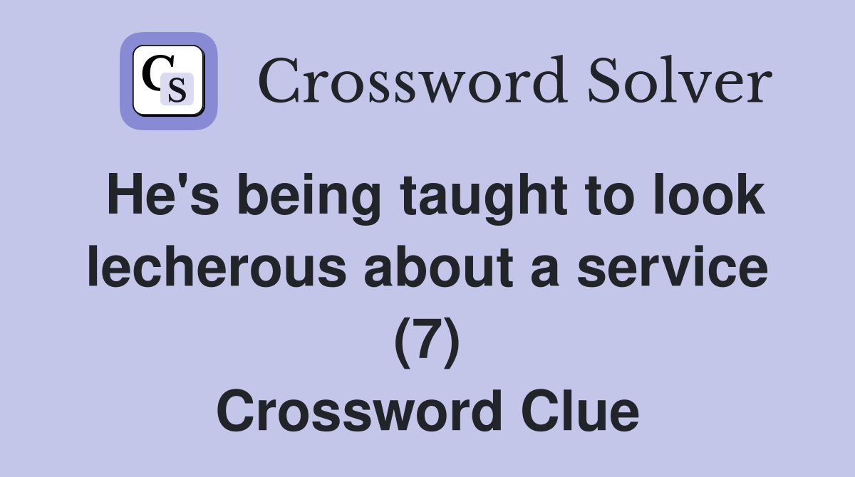 He's being taught to look lecherous about a service (7) Crossword Clue