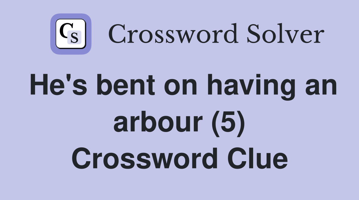 He's bent on having an arbour (5) Crossword Clue