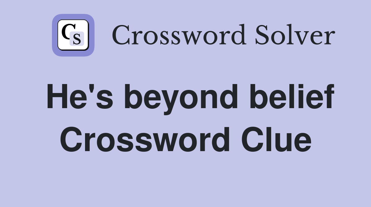 He's beyond belief Crossword Clue