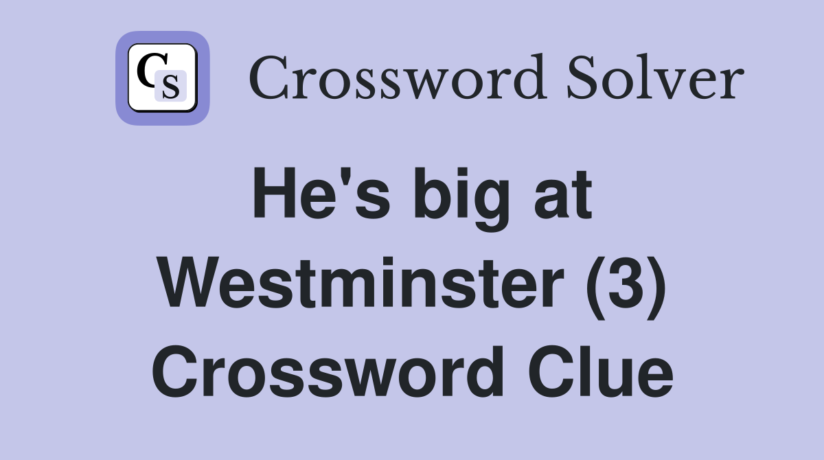 He's big at Westminster (3) Crossword Clue