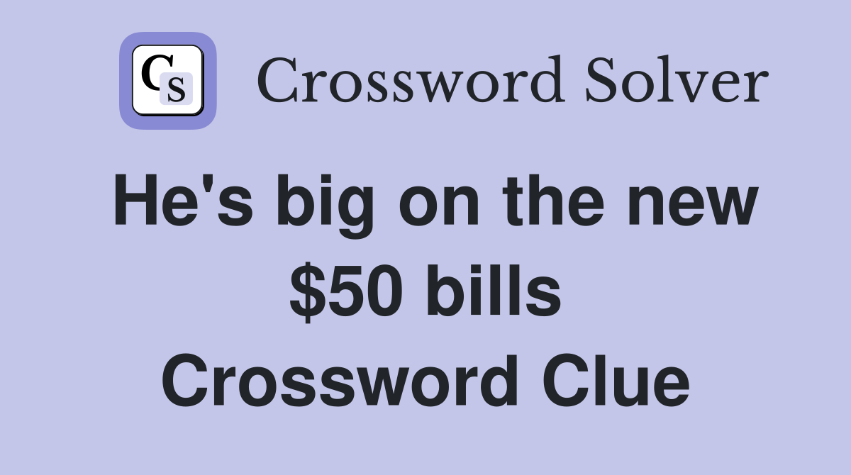 He's big on the new $50 bills Crossword Clue