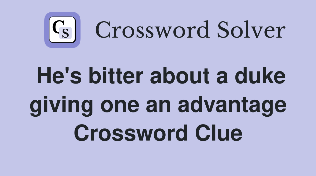 He's bitter about a duke giving one an advantage Crossword Clue