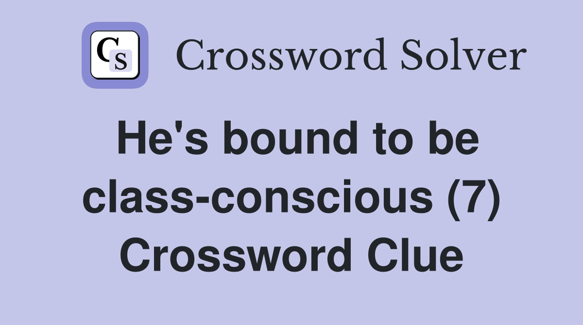 He's bound to be class-conscious (7) Crossword Clue