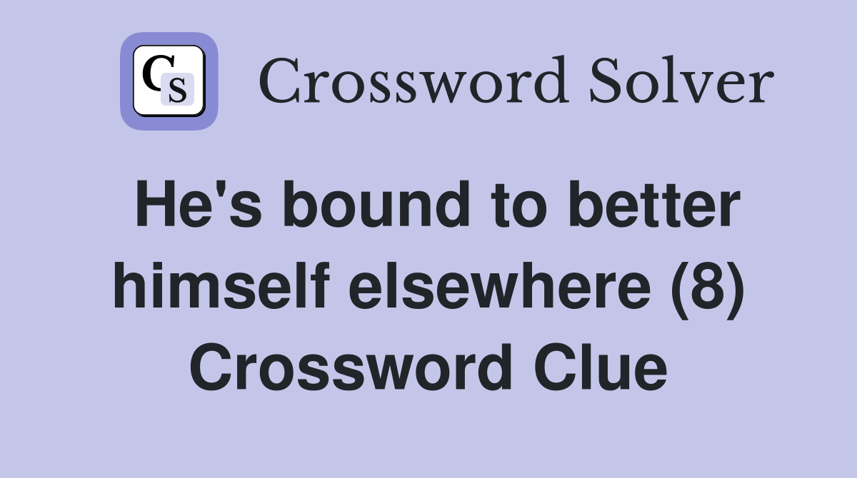 He's bound to better himself elsewhere (8) Crossword Clue