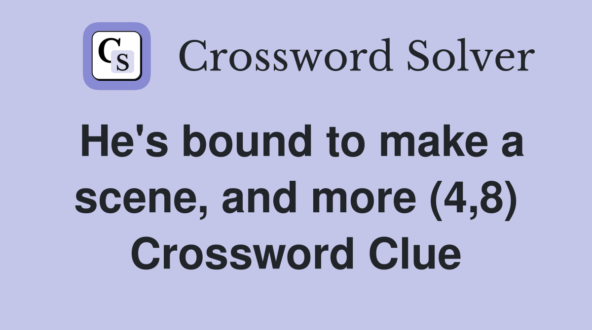 He's bound to make a scene, and more (4,8) Crossword Clue