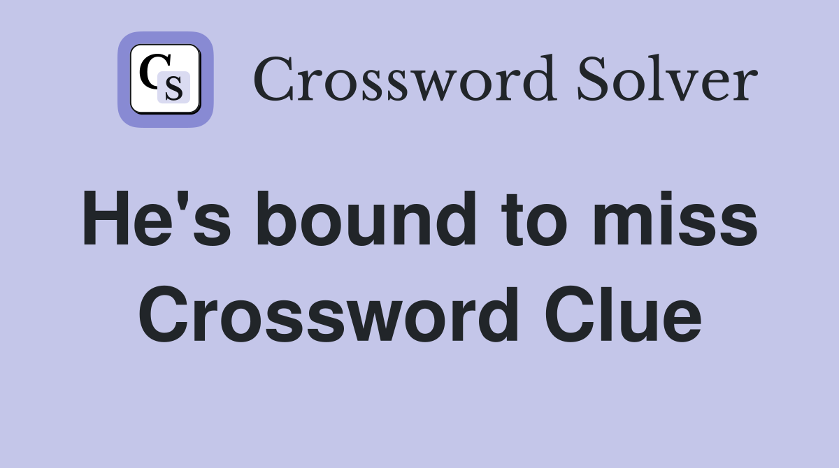 He's bound to miss  Crossword Clue